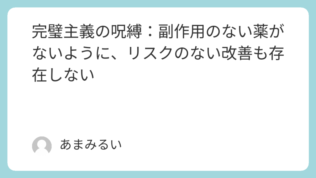 完璧主義の呪縛：副作用のない薬がないように、リスクのない改善も存在しない