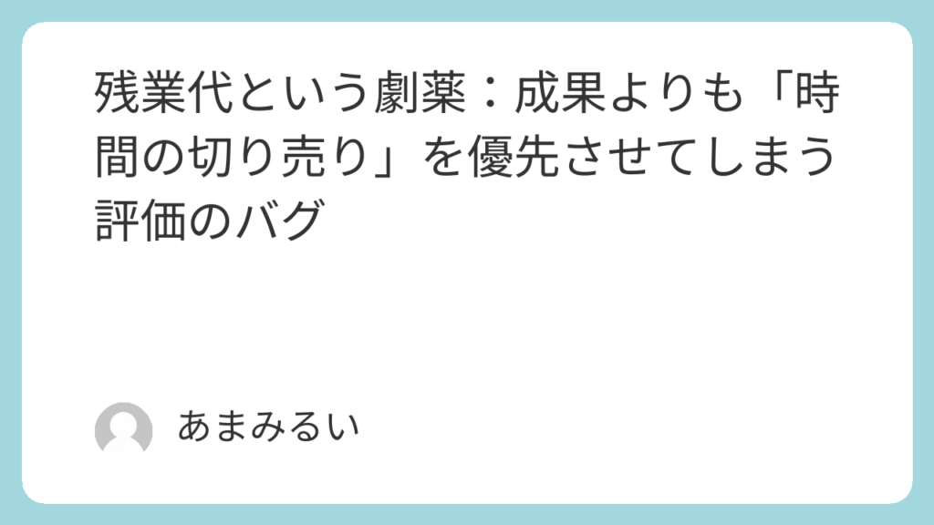 残業代という劇薬：成果よりも「時間の切り売り」を優先させてしまう評価のバグ
