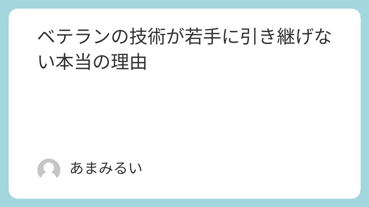 ベテランの技術が若手に引き継げない本当の理由